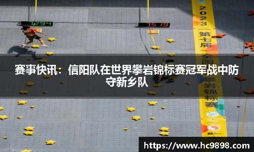 赛事快讯：信阳队在世界攀岩锦标赛冠军战中防守新乡队