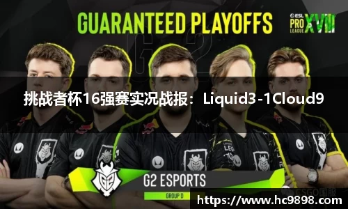 挑战者杯16强赛实况战报：Liquid3-1Cloud9