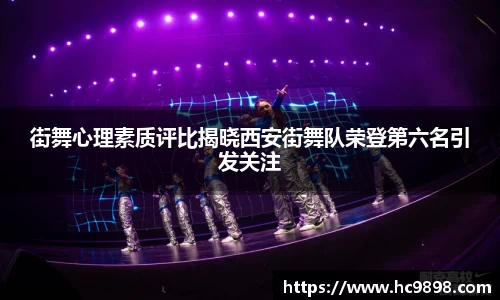 街舞心理素质评比揭晓西安街舞队荣登第六名引发关注